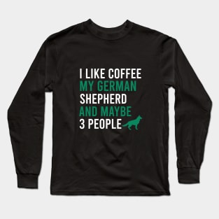 I like coffee my german shepherd and maybe 3 people Long Sleeve T-Shirt